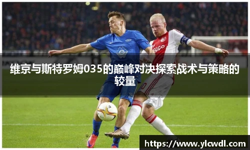 维京与斯特罗姆035的巅峰对决探索战术与策略的较量